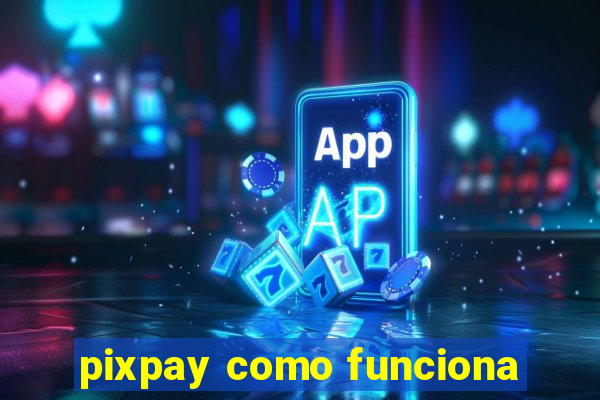 pixpay como funciona